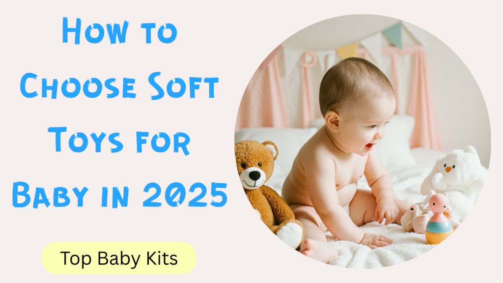 Smiling baby playing with soft toys including teddy bear, plush animals, and sensory rattle on a bed in a pastel nursery. Image is showing a heading, "How to choose soft toys for baby in 2025" by 'Top Baby Kits'.